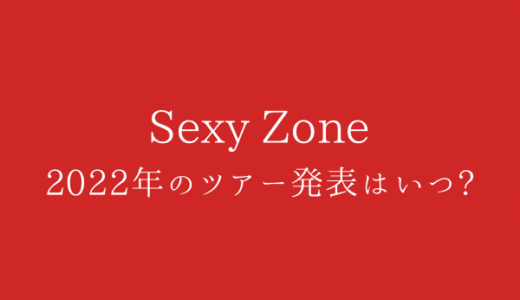 Sexy Zone(セクゾ)2022年のツアー発表はいつ?