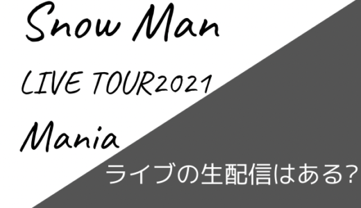 スノーマン[Snow Man]ツアー2021ライブの生配信はある?