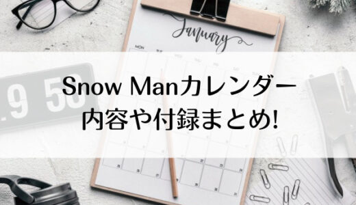 Snow Manカレンダー2022-2023内容が気になる!付録に予約特典まとめ!