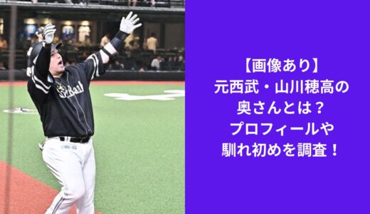 【画像あり】元西武・山川穂高の奥さんとは？プロフィールや馴れ初めを調査！